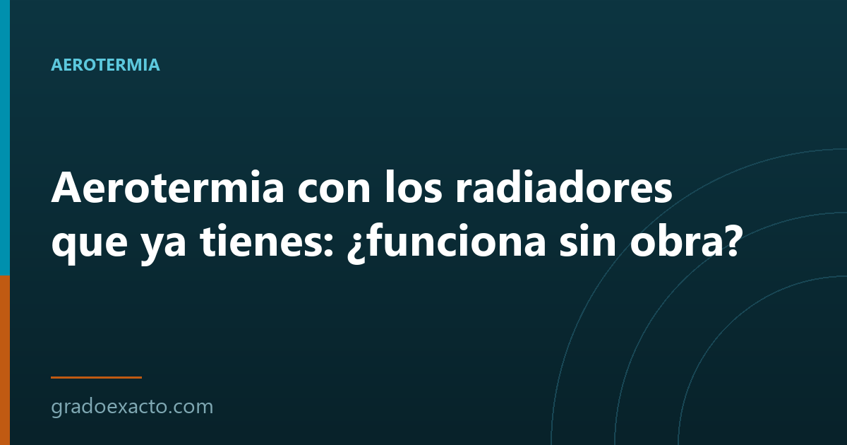 Aerotermia con los radiadores que ya tienes: ¿funciona sin obra?