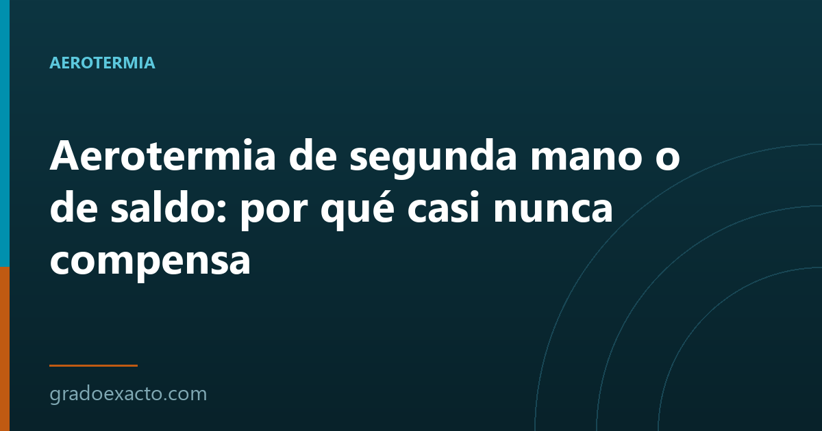 Aerotermia de segunda mano o de saldo: por qué casi nunca compensa