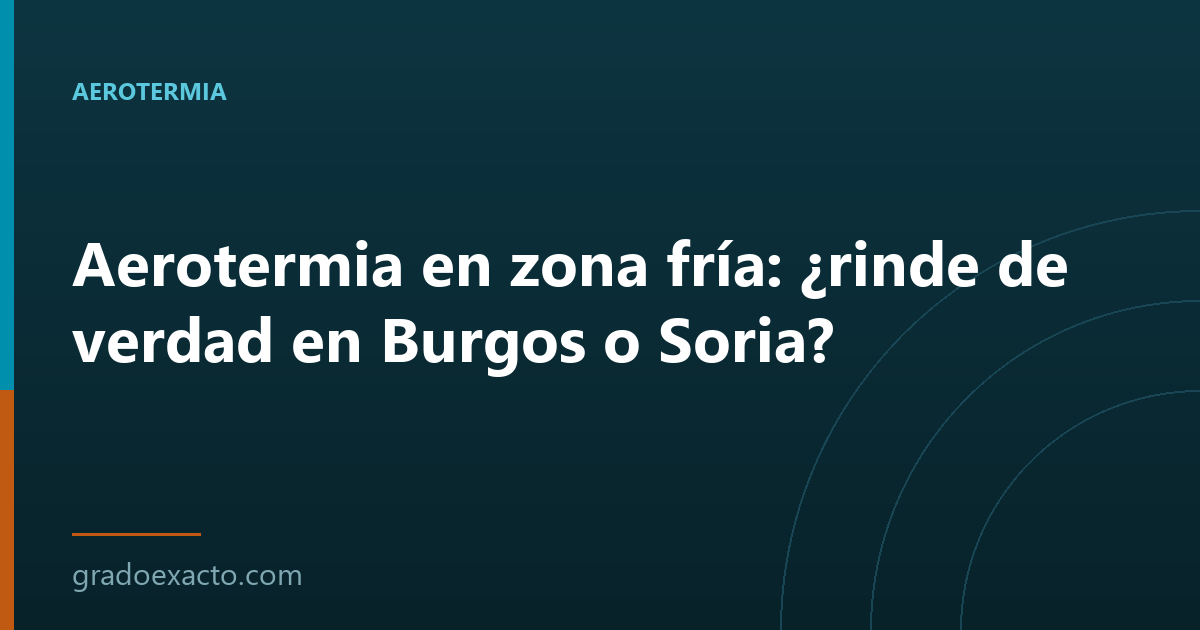 Aerotermia en zona fría: ¿rinde de verdad en Burgos o Soria?