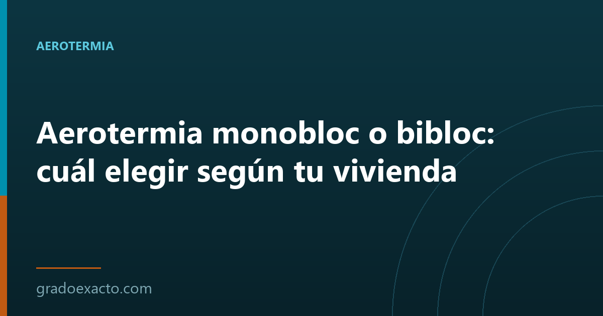 Aerotermia monobloc o bibloc: cuál elegir según tu vivienda