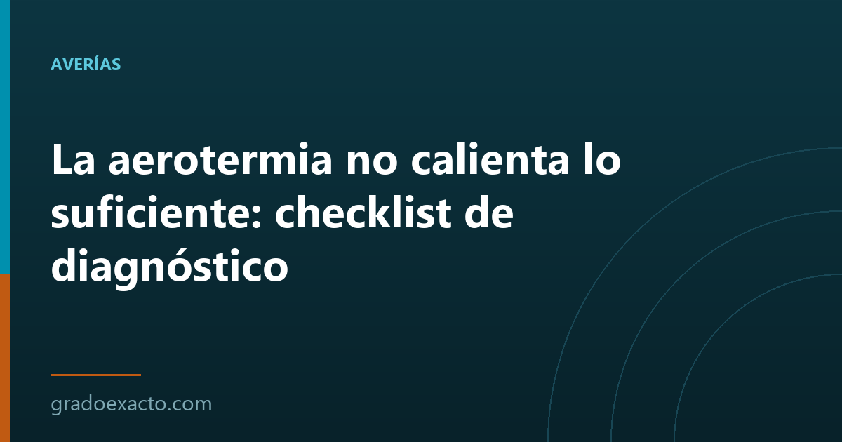 La aerotermia no calienta lo suficiente: checklist de diagnóstico