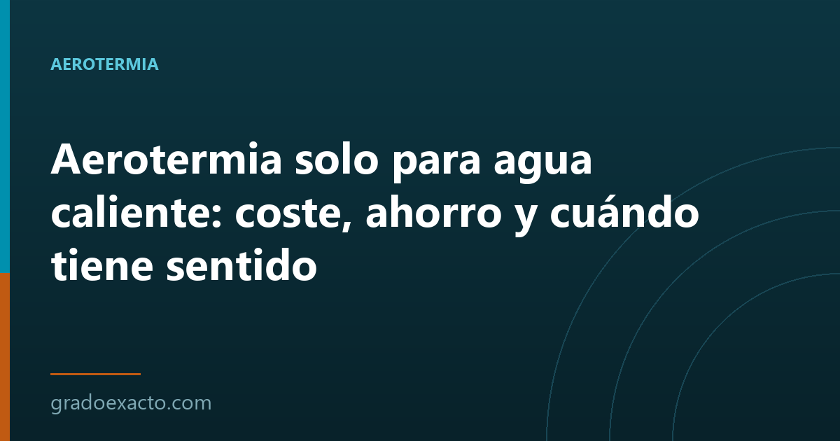 Aerotermia solo para agua caliente: coste, ahorro y cuándo tiene sentido