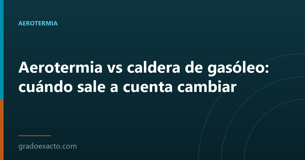 Aerotermia vs caldera de gasóleo: cuándo sale a cuenta cambiar