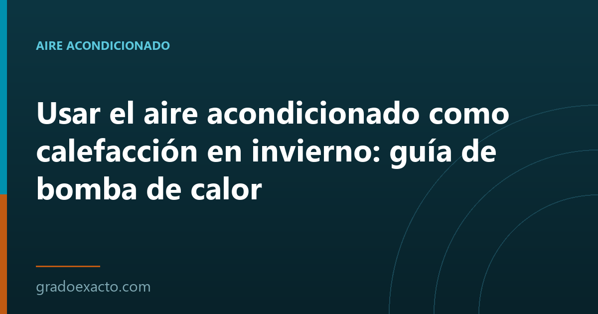 Usar el aire acondicionado como calefacción en invierno: guía de bomba de calor