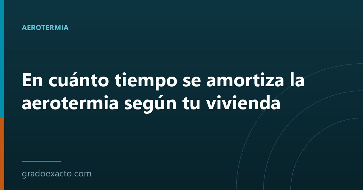 En cuánto tiempo se amortiza la aerotermia según tu vivienda