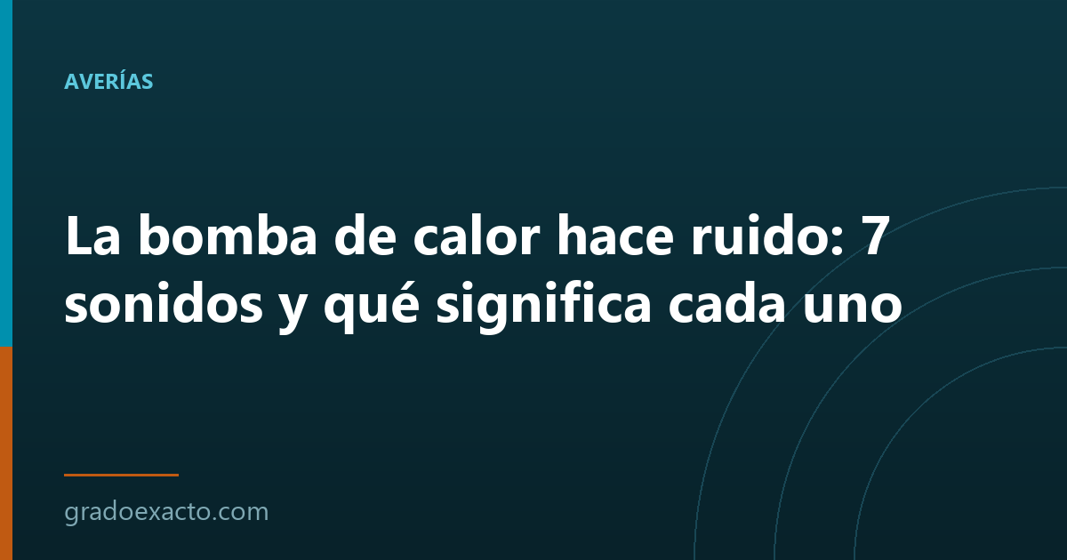 La bomba de calor hace ruido: 7 sonidos y qué significa cada uno