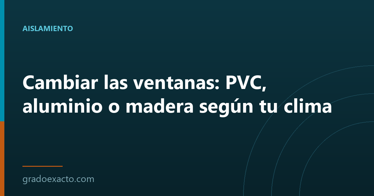Cambiar las ventanas: PVC, aluminio o madera según tu clima
