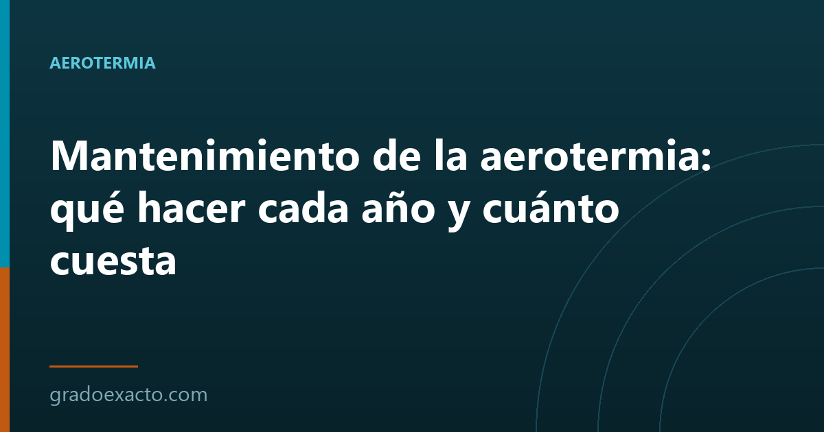 Mantenimiento de la aerotermia: qué hacer cada año y cuánto cuesta
