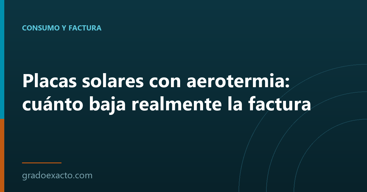 Placas solares con aerotermia: cuánto baja realmente la factura