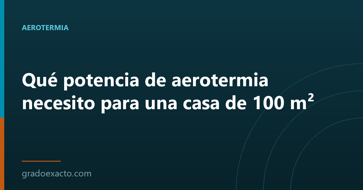 Qué potencia de aerotermia necesito para una casa de 100 m²