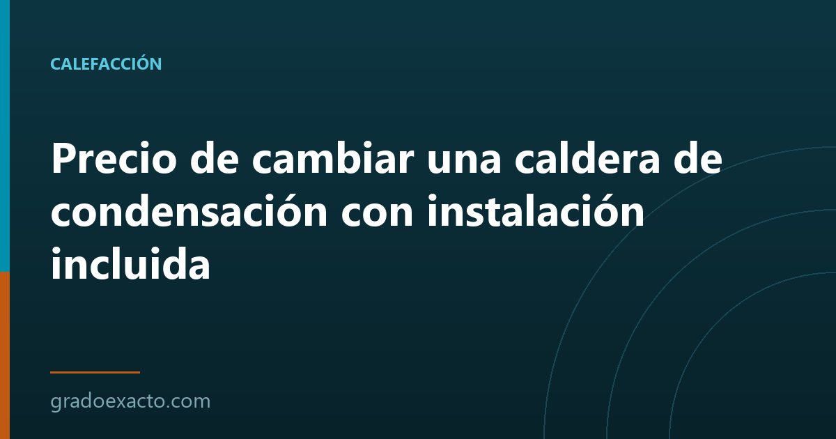 Precio de cambiar una caldera de condensación con instalación incluida