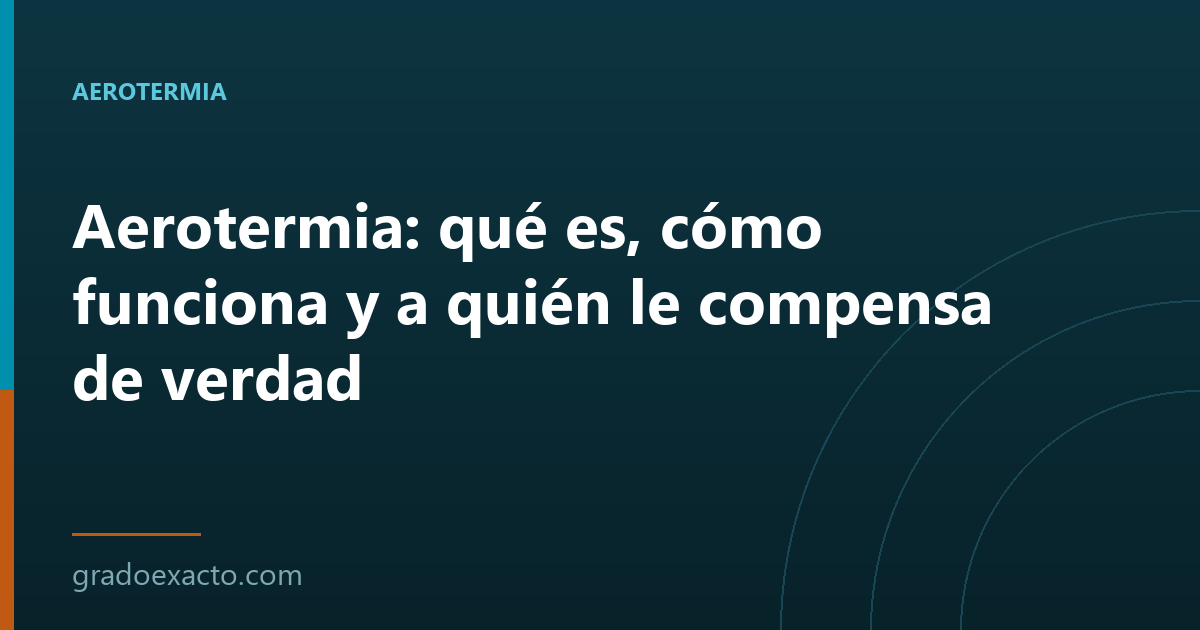 Aerotermia: qué es, cómo funciona y a quién le compensa de verdad