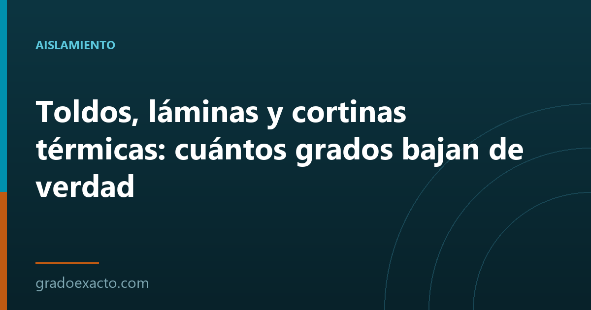 Toldos, láminas y cortinas térmicas: cuántos grados bajan de verdad